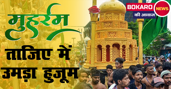 बोकारो में निकला भव्य मुहर्रम ताज़िया जुलूस | इमाम हुसैन की कुर्बानी की याद में पूरा शहर हुआ भावुक